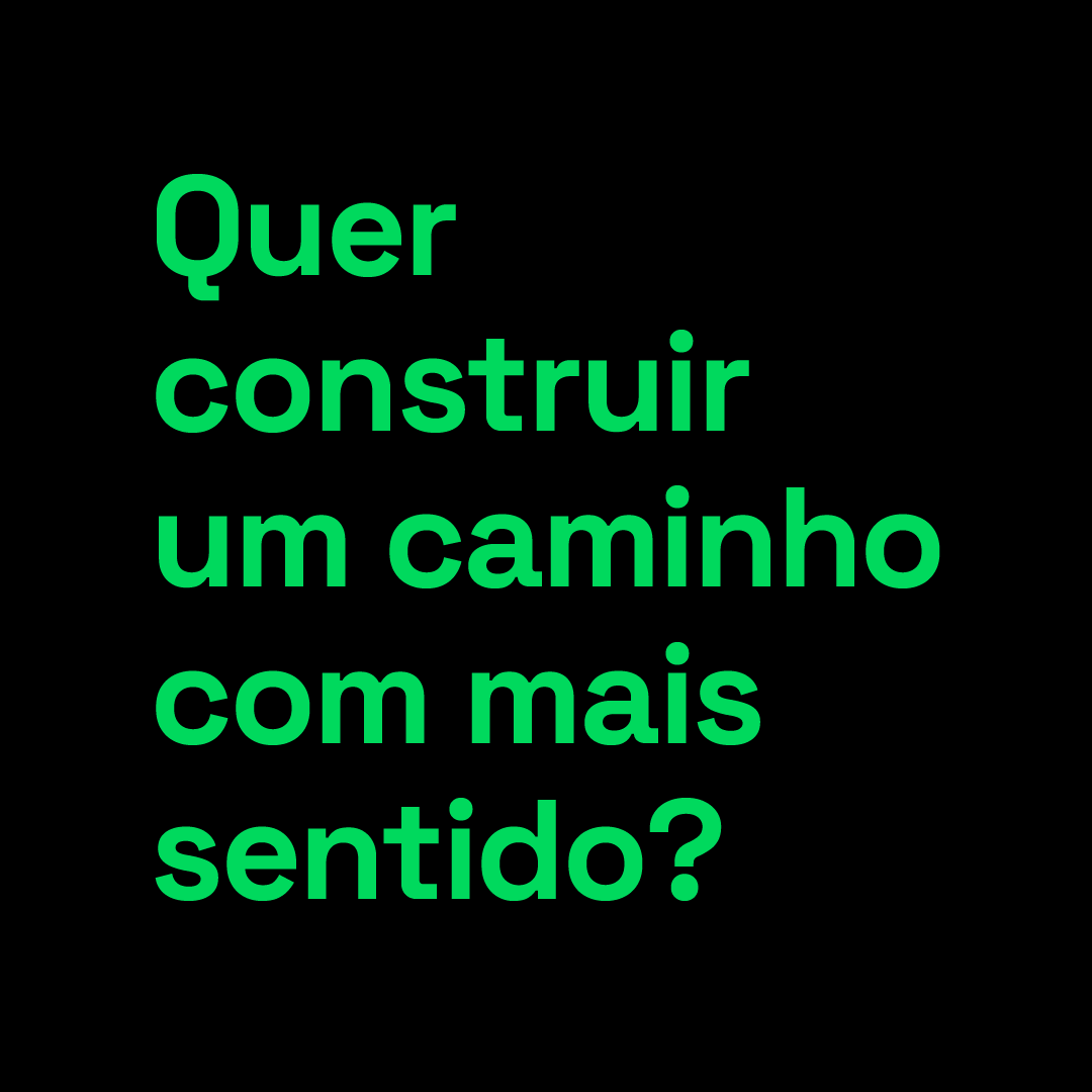 Quer construir um caminho com mais sentido?
