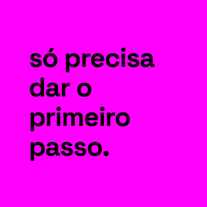 Só precisa dar o primeiro passo.